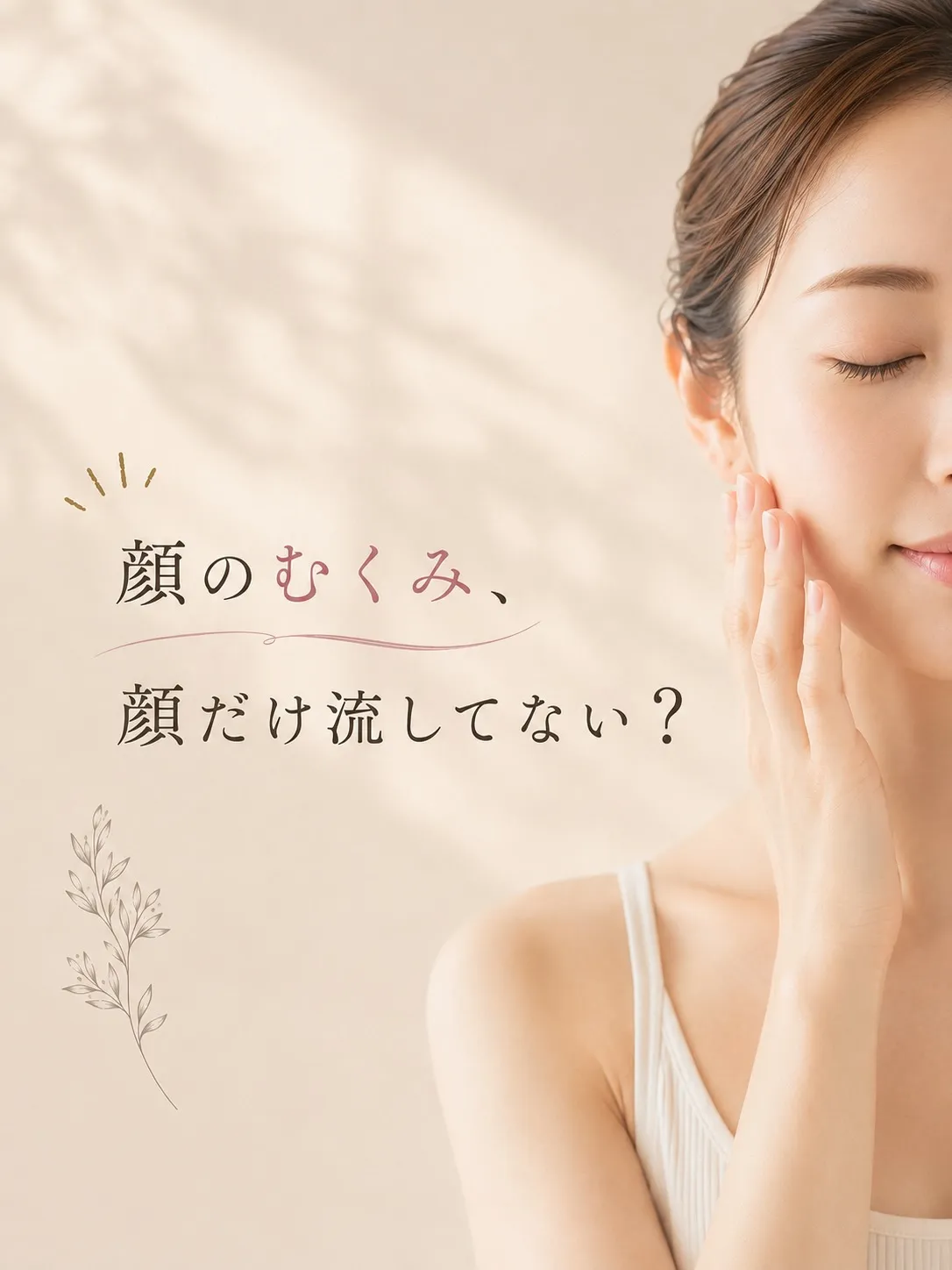 「顔のむくみ、顔だけ流してない？」